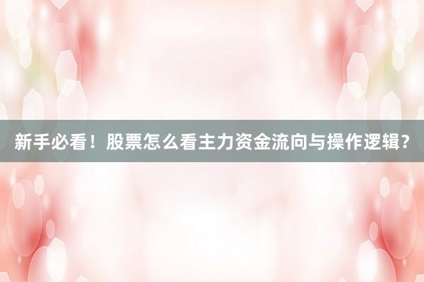 新手必看！股票怎么看主力资金流向与操作逻辑？