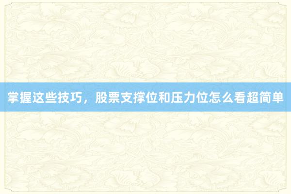 掌握这些技巧，股票支撑位和压力位怎么看超简单