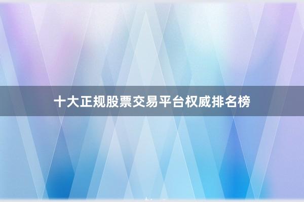 十大正规股票交易平台权威排名榜