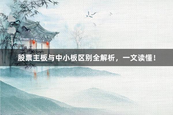 股票主板与中小板区别全解析，一文读懂！