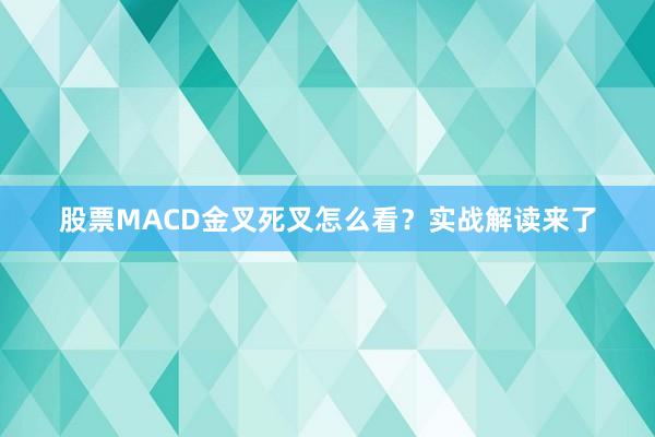 股票MACD金叉死叉怎么看？实战解读来了